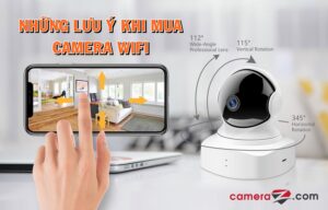 NHỮNG LƯU Ý KHI CHỌN MUA CAMERA WIFI KHÔNG DÂY